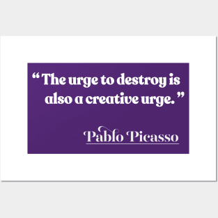 “The urge to destroy is also a creative urge.” Pablo Picasso Posters and Art